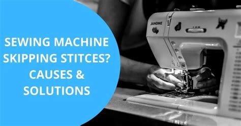 Why Is My Sewing Machine Skipping Stitches: 18 Causes